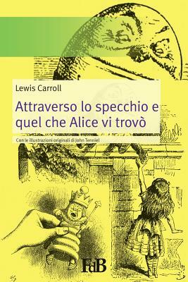 Attraverso lo specchio e quel che Alice vi trovò: Con le illustrazioni originali della prima edizione inglese by Lewis Carroll