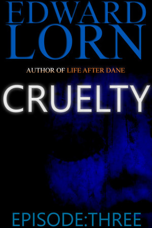 Cruelty: Episode Three by Edward Lorn