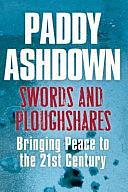 Swords and Ploughshares: Bringing Peace to the 21st Century by Paddy Ashdown