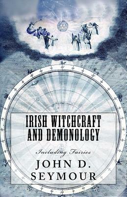 Irish Witchcraft and Demonology: Including Fairies by John D. Seymour