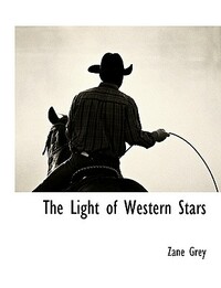 The Light of the Western Stars by Zane Grey