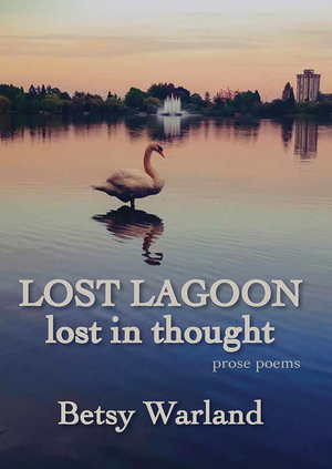 Lost Lagoon / Lost in Thought: poems by Betsy Warland