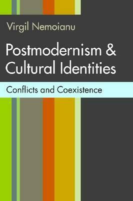 Postmodernism & Cultural Identities: Conflicts and Coexistence by Virgil Nemoianu