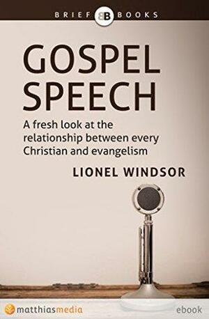 Gospel Speech: A fresh look at the relationship between every Christian and evangelism by Lionel Windsor