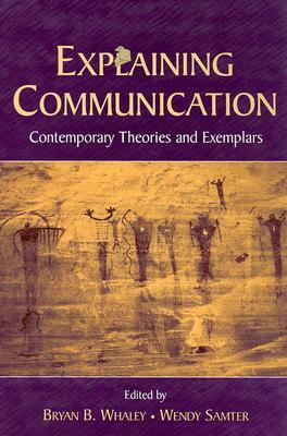 Explaining Communication: Contemporary Theories and Exemplars by 