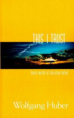 This I Trust: Basic Words of Christian Belief by Wolfgang Huber