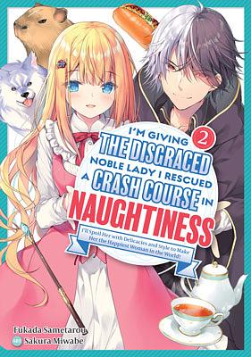 I'm Giving the Disgraced Noble Lady I Rescued a Crash Course in Naughtiness: Volume 2 by Fukada Sametarou