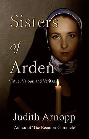 Sisters of Arden: on the Pilgrimage of Grace by Judith Arnopp, Judith Arnopp