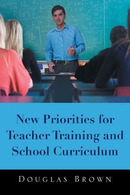 New Priorities for Teacher Training and School Curriculum by Douglas Brown