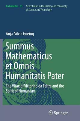 Summus Mathematicus Et Omnis Humanitatis Pater: The Vitae of Vittorino Da Feltre and the Spirit of Humanism by Anja-Silvia Goeing