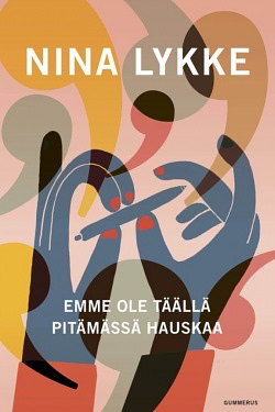 Emme ole täällä pitämässä hauskaa by Nina Lykke