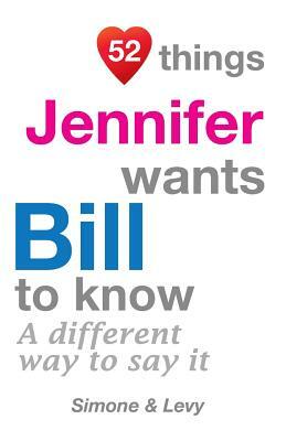 52 Things Jennifer Wants Bill To Know: A Different Way To Say It by Levy, J. L. Leyva, Simone