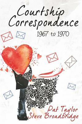 Courtship Correspondence: 1967 to 1970 by Pat Taylor, Steve Broadbridge