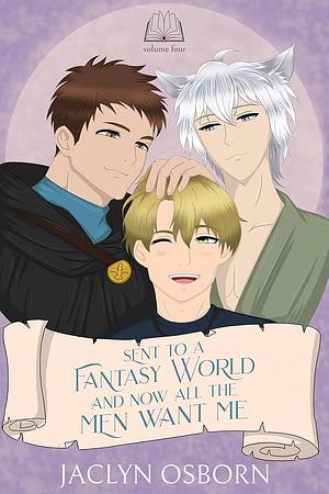 Sent To A Fantasy World and Now All the Men Want Me: Volume 4 by Jaclyn Osborn