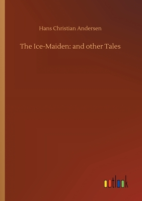 The Ice-Maiden: and other Tales by Hans Christian Andersen