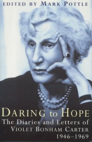 Daring to Hope: The Diaries and Letters of Violet Bonham Carter, 1946-1969 by Violet Bonham Carter, Mark Pottle