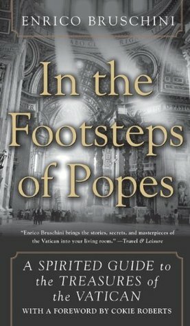 In the Footsteps of Popes:  A Spirited Guide to the Treasures of the Vatican by Enrico Bruschini