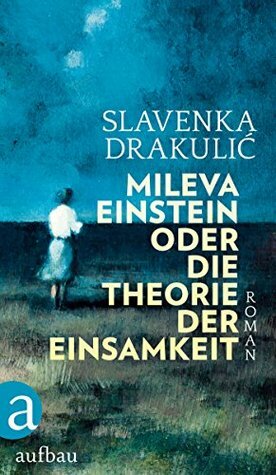 Mileva Einstein oder die Theorie der Einsamkeit by Slavenka Drakulić