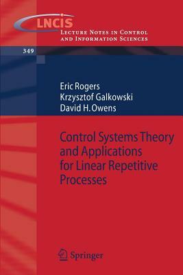 Control Systems Theory and Applications for Linear Repetitive Processes by Krzysztof Galkowski, Eric Rogers, David H. Owens