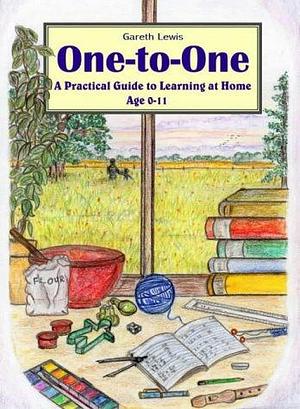 One-to-one: A Practical Guide to Learning at Home Age 0-11 by Gareth Lewis, Lin Lewis
