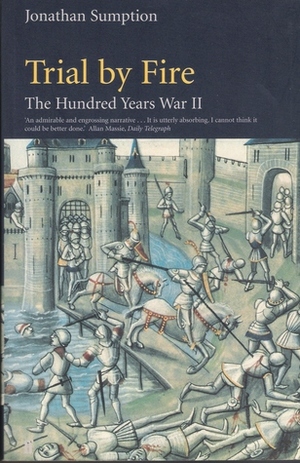 Trial by Fire: The Hundred Years War, Volume 2 by Jonathan Sumption