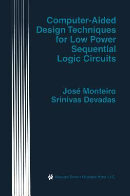 Computer-Aided Design Techniques for Low Power Sequential Logic Circuits by Srinivas Devadas, José Monteiro