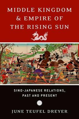 Middle Kingdom and Empire of the Rising Sun: Sino-Japanese Relations, Past and Present by June Teufel Dreyer