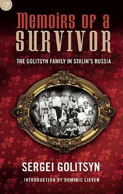 Memoirs of a Survivor: The Golitsyn Family in Stalin's Russia by Dominic Lieven, Nicholas Witter, Sergei Golitsyn