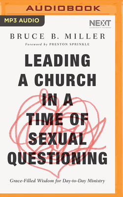 Leading a Church in a Time of Sexual Questioning: Grace-Filled Wisdom for Day-To-Day Ministry by Bruce B. Miller