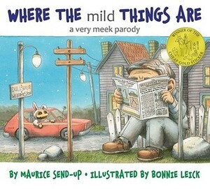 Where the Mild Things Are: A Very Meek Parody by Maurice Send-up, Bonnie Leick