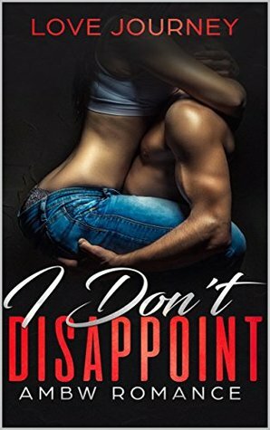 I Don't Disappoint: AMBW Romance by Love Journey