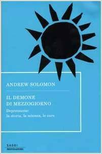 Il demone di mezzogiorno. Depressione: la storia, la scienza, le cure by Andrew Solomon