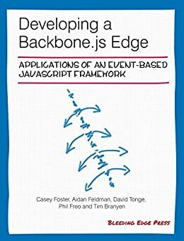 Developing a Backbone.js Edge by David Tonge, Tim Branyen, Troy Mott, Aidan Feldman, Casey Foster, Phil Freo