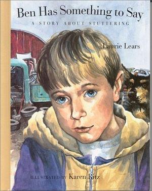 Ben Has Something to Say: A Story About Stuttering by Laurie Lears, Karen Ritz