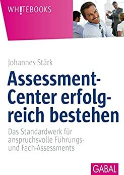 Assessment-Center erfolgreich bestehen: Das Standardwerk für anspruchsvolle Führungs- und Fach-Assessments by Johannes Stärk