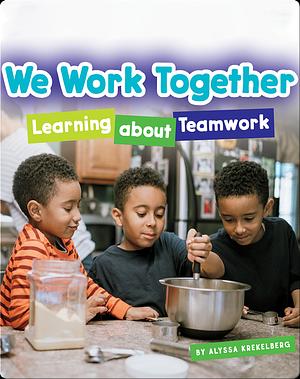 We Work Together: Learning about Teamwork by Alyssa Krekelberg