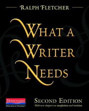 What a Writer Needs, Second Edition by Ralph Fletcher