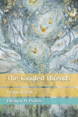 The Tangled Threads: Original Text by Eleanor H. Porter