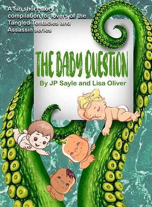 The Baby Question: Paranormal Mpreg Short Stories by Lisa Oliver, JP Sayle, JP Sayle