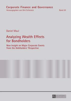 Analyzing Wealth Effects for Bondholders; New Insight on Major Corporate Events from the Debtholders' Perspective by Daniel Maul