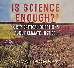 Is Science Enough?: Forty Critical Questions about Climate Justice by Aviva Chomsky