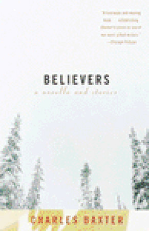 Believers: A novella and stories by Charles Baxter