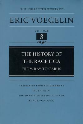 The History of the Race Idea (Cw3), Volume 3: From Ray to Carus by Eric Voegelin