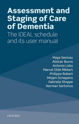 Assessment and Staging of Care for People with Dementia: The Ideal Schedule and Its User Manual by Alistair Burns, Maya Semrau, Antonio Lobo