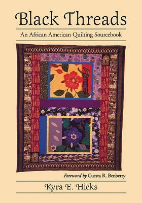 Black Threads: An African American Quilting Sourcebook by Kyra E. Hicks