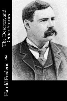 The Deserter, and Other Stories by Harold Frederic