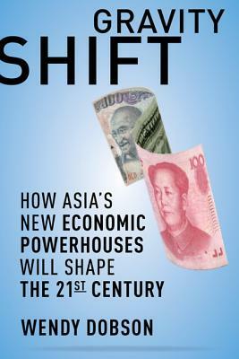 Gravity Shift: How Asia's New Economic Powerhouses Will Shape the Twenty-First Century by Wendy Dobson