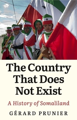 The Country That Does Not Exist: A History of Somaliland by Gérard Prunier