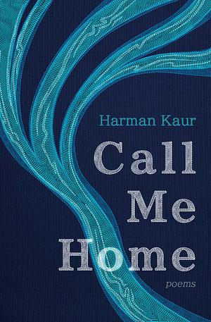 Call Me Home: Poems by Harman Kaur