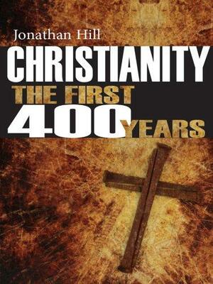 Christianity the First 400 Years by Jonathan Hill